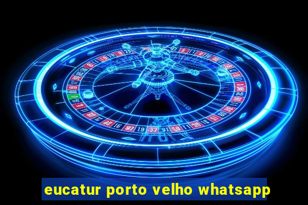 eucatur porto velho whatsapp